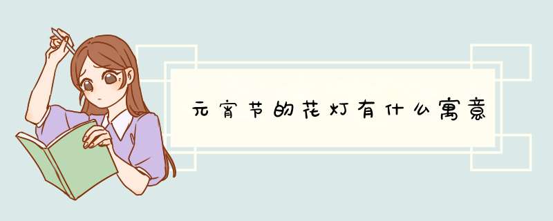 元宵节的花灯有什么寓意,第1张