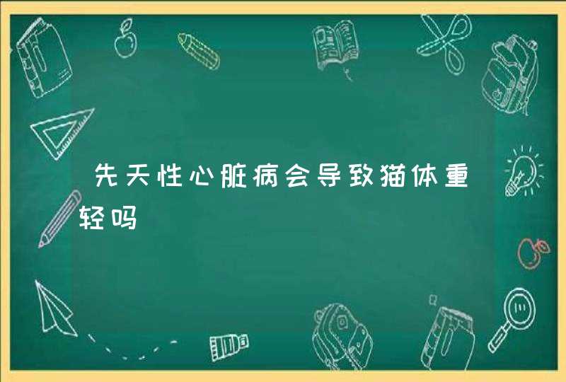 先天性心脏病会导致猫体重轻吗,第1张