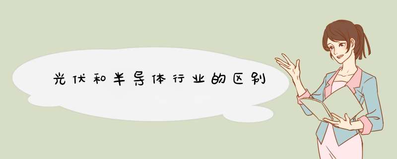 光伏和半导体行业的区别,第1张