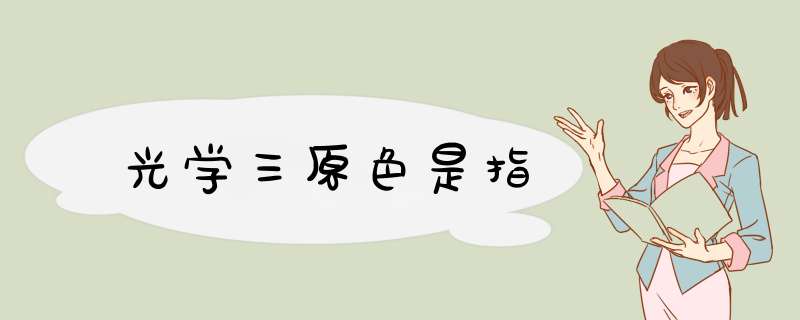 光学三原色是指,第1张