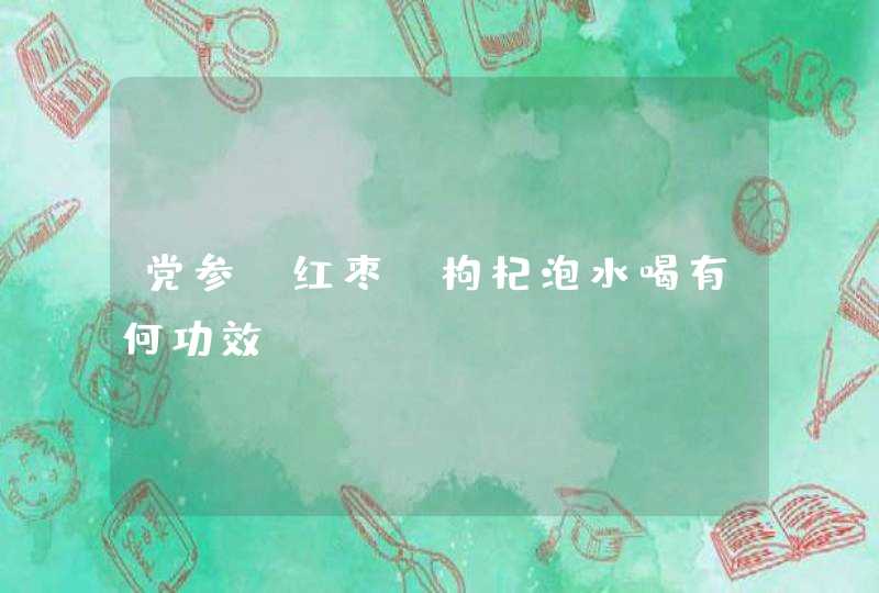 党参、红枣、枸杞泡水喝有何功效,第1张