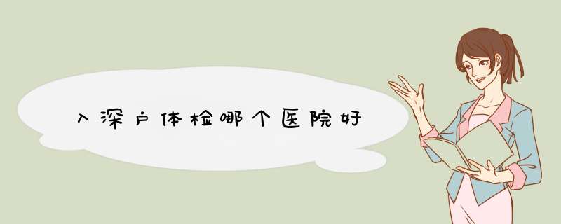 入深户体检哪个医院好,第1张