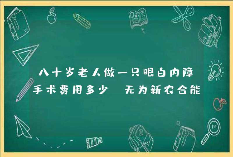 八十岁老人做一只眼白内障手术费用多少，无为新农合能报销吗？,第1张