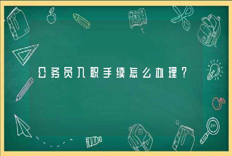 公务员入职手续怎么办理？,第1张