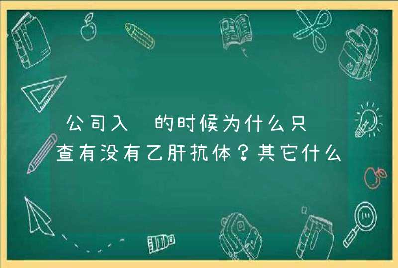 公司入职的时候为什么只让查有没有乙肝抗体？其它什么都不查。人事跟我说有抗体就直接工作，没有抗体建议,第1张