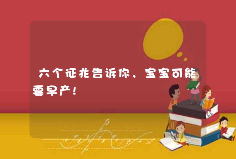 六个征兆告诉你，宝宝可能要早产!,第1张