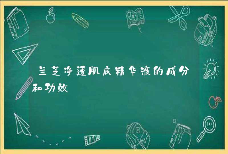 兰芝净透肌底精华液的成分和功效,第1张