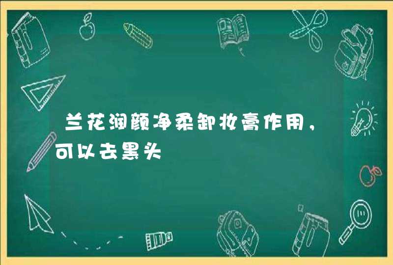 兰花润颜净柔卸妆膏作用，可以去黑头,第1张