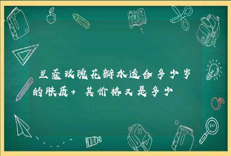 兰蔻玫瑰花瓣水适合多少岁的肤质 其价格又是多少,第1张