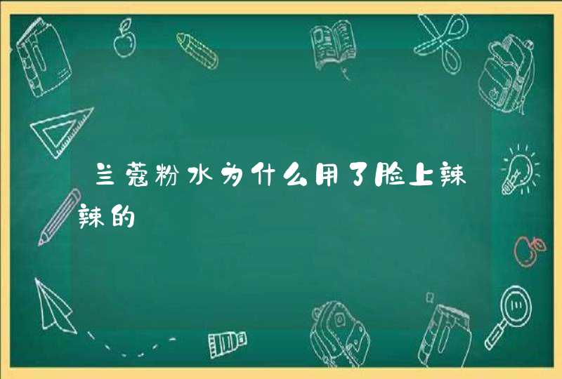 兰蔻粉水为什么用了脸上辣辣的,第1张