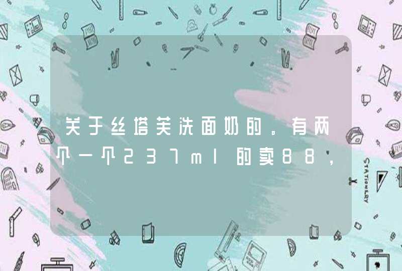 关于丝塔芙洗面奶的。有两个一个237ml的卖88，另外一个437的才卖108，这是什么情况价格差,第1张