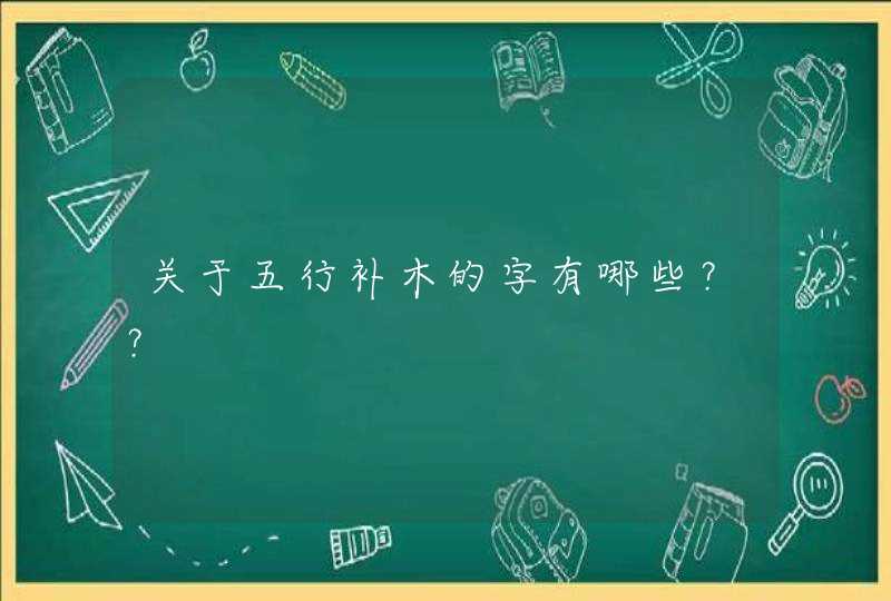 关于五行补木的字有哪些？？,第1张