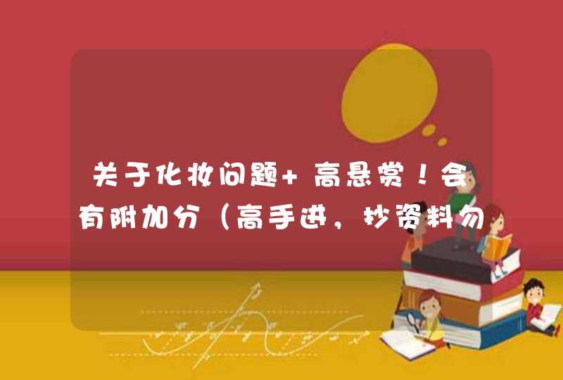 关于化妆问题 高悬赏！会有附加分（高手进，抄资料勿扰）,第1张