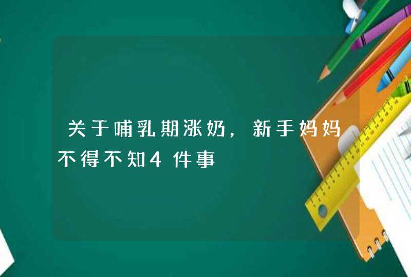 关于哺乳期涨奶，新手妈妈不得不知4件事,第1张