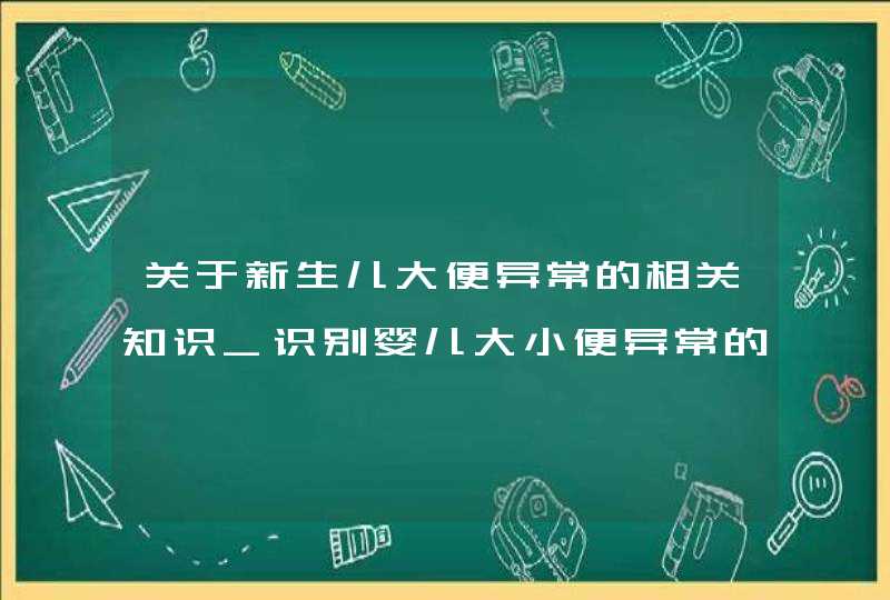 关于新生儿大便异常的相关知识_识别婴儿大小便异常的方法,第1张