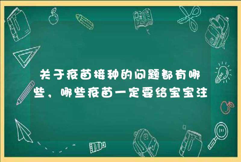 关于疫苗接种的问题都有哪些，哪些疫苗一定要给宝宝注射？,第1张