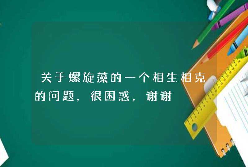 关于螺旋藻的一个相生相克的问题，很困惑，谢谢,第1张