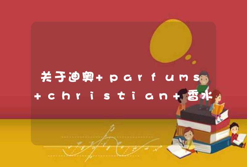 关于迪奥 parfums christian 香水,第1张