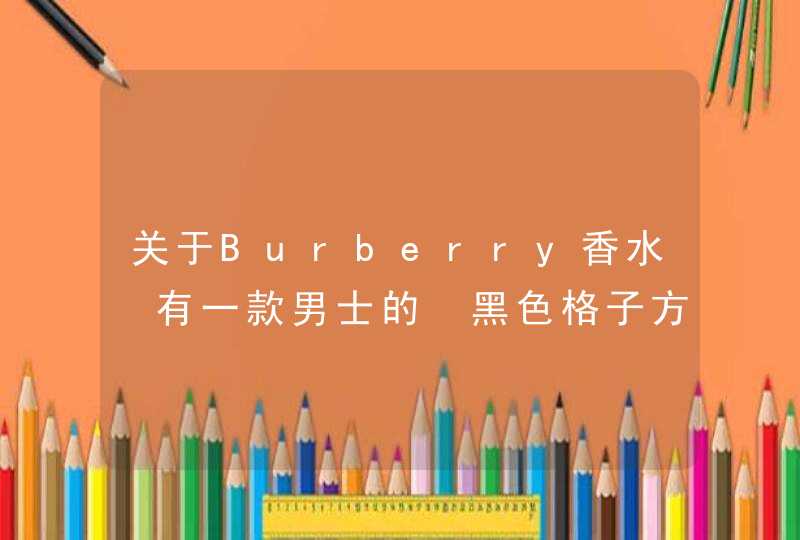 关于Burberry香水　有一款男士的　黑色格子方型瓶子　请问名字和价格,第1张