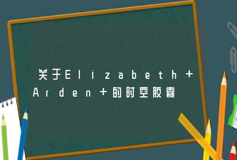 关于Elizabeth Arden 的时空胶囊,第1张