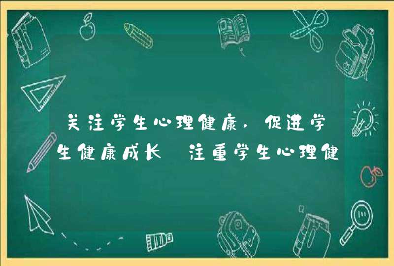 关注学生心理健康,促进学生健康成长_注重学生心理健康教育促进学生身心全面发展,第1张