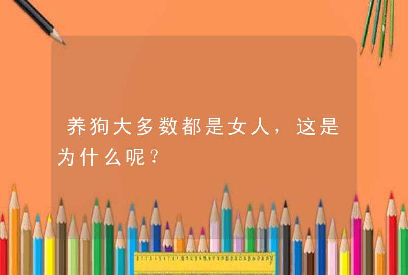 养狗大多数都是女人，这是为什么呢？,第1张