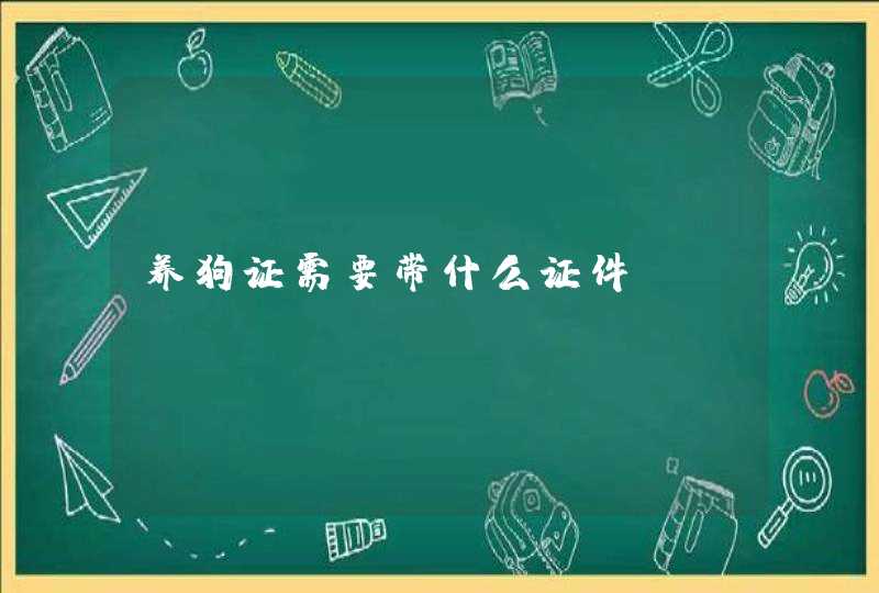 养狗证需要带什么证件,第1张