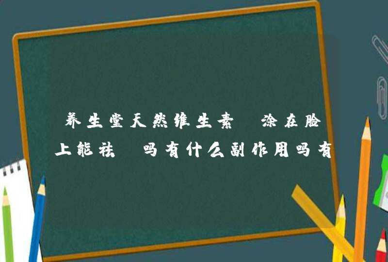 养生堂天然维生素E涂在脸上能祛斑吗有什么副作用吗有没有比养更好用的牌子,第1张