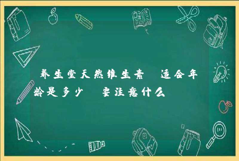 养生堂天然维生素e适合年龄是多少？要注意什么？,第1张