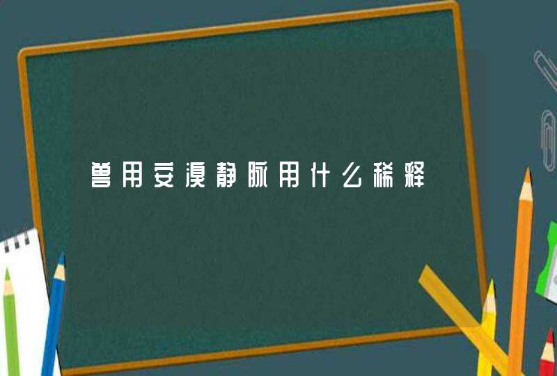 兽用安溴静脉用什么稀释,第1张