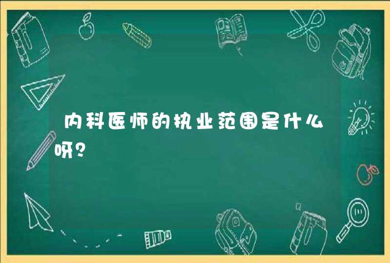 内科医师的执业范围是什么呀？,第1张