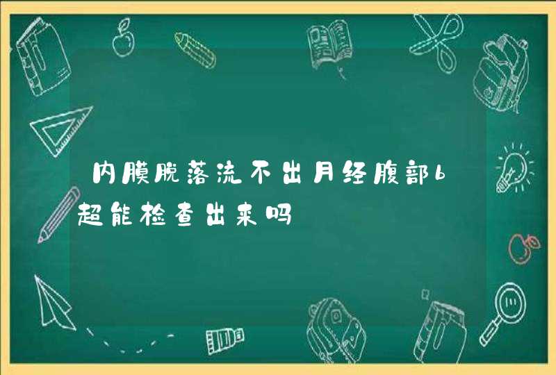 内膜脱落流不出月经腹部b超能检查出来吗,第1张