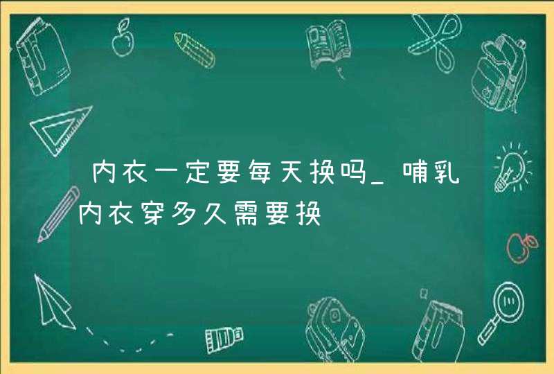 内衣一定要每天换吗_哺乳内衣穿多久需要换,第1张