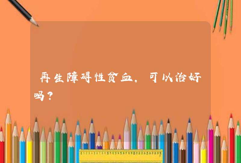 再生障碍性贫血，可以治好吗？,第1张