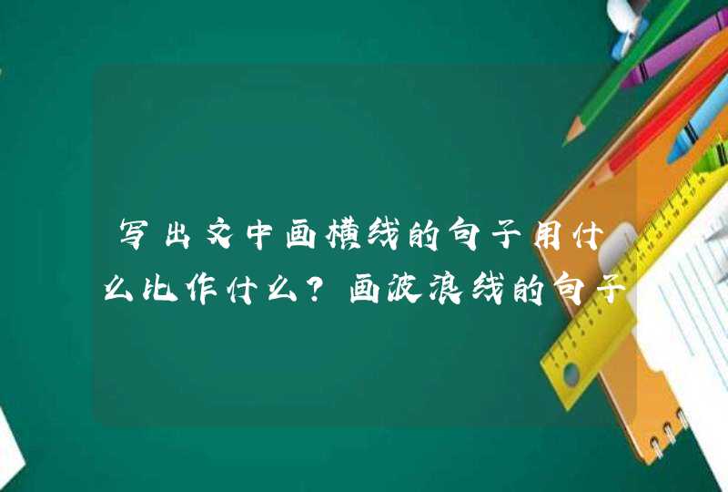 写出文中画横线的句子用什么比作什么？画波浪线的句子这样写好在哪里？,第1张