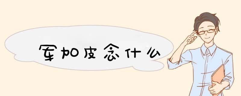 军加皮念什么,第1张