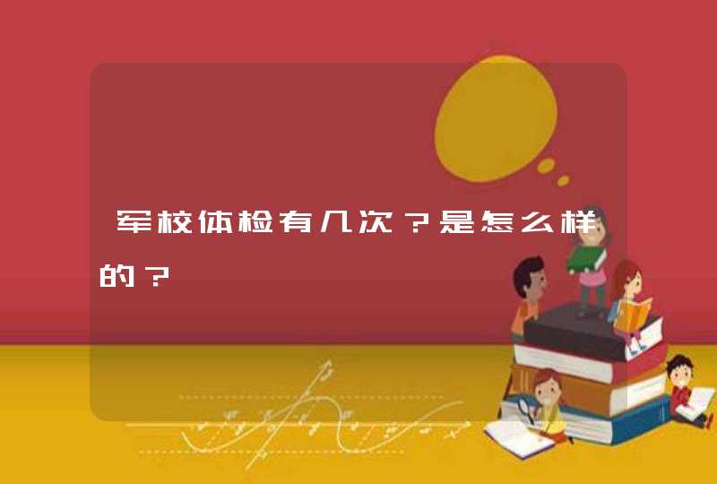 军校体检有几次？是怎么样的？,第1张