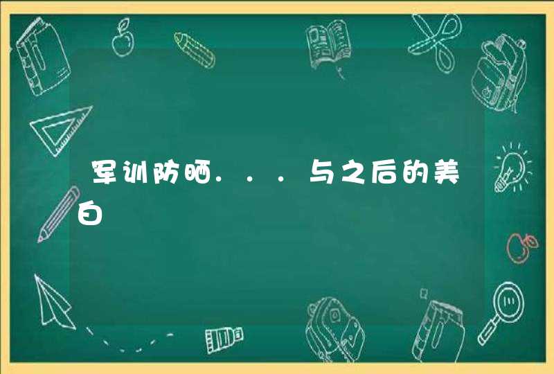 军训防晒...与之后的美白,第1张