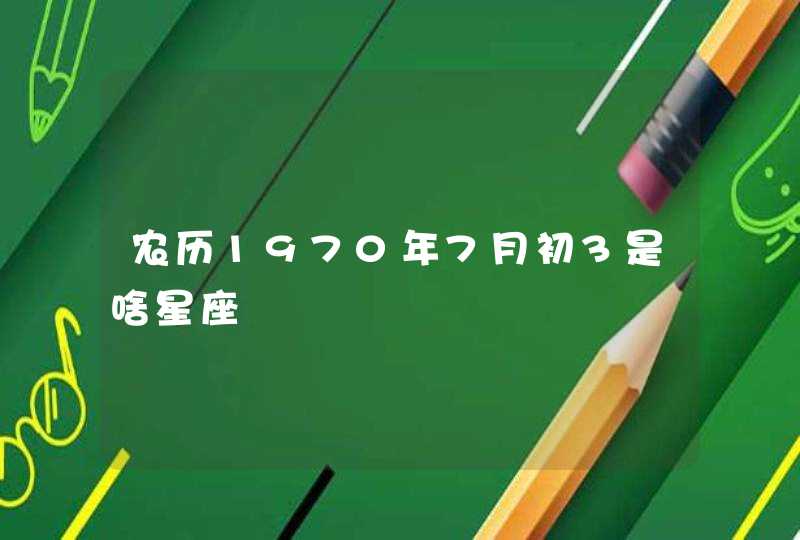 农历1970年7月初3是啥星座,第1张