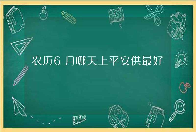 农历6月哪天上平安供最好,第1张