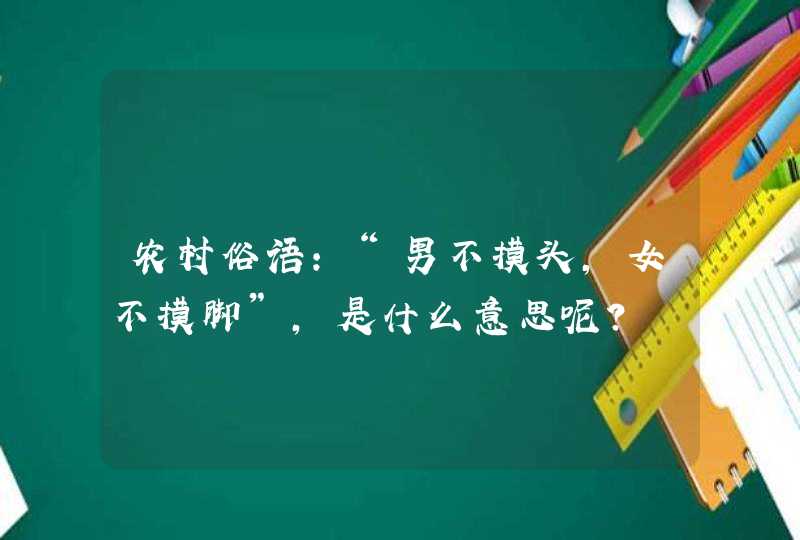 农村俗语:“男不摸头，女不摸脚”，是什么意思呢？,第1张