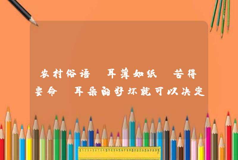 农村俗语：耳薄如纸，苦得要命，耳朵的好坏就可以决定一个人命运吗？,第1张