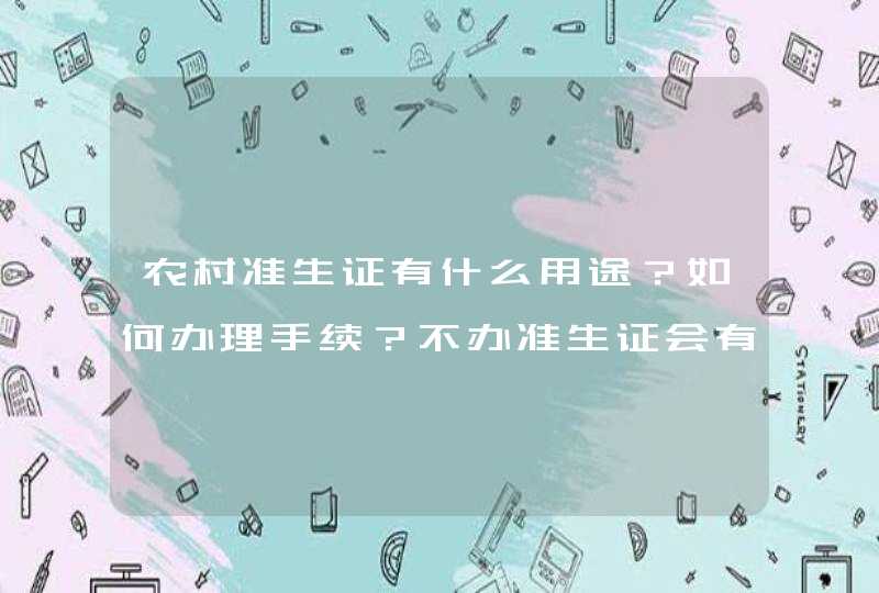 农村准生证有什么用途？如何办理手续？不办准生证会有影响吗？,第1张