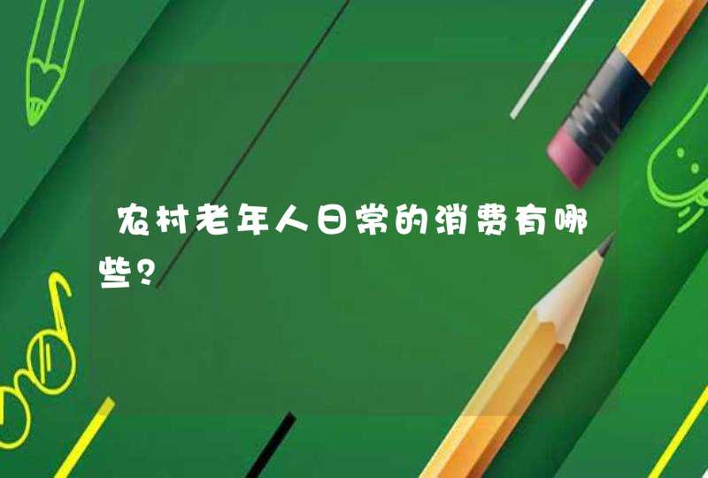 农村老年人日常的消费有哪些？,第1张