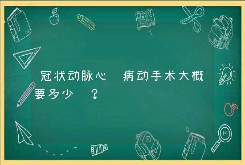 冠状动脉心脏病动手术大概要多少钱？,第1张