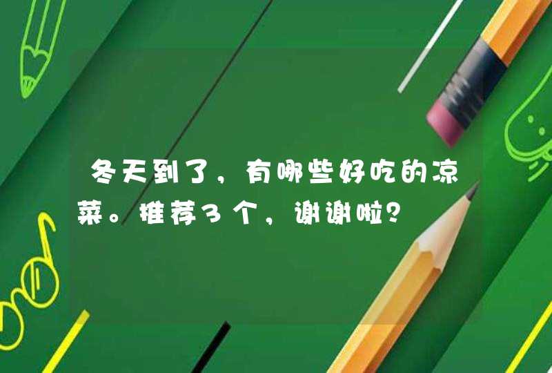 冬天到了，有哪些好吃的凉菜。推荐3个，谢谢啦？,第1张