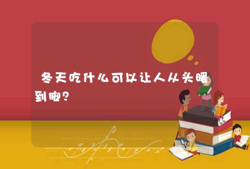 冬天吃什么可以让人从头暖到脚？,第1张