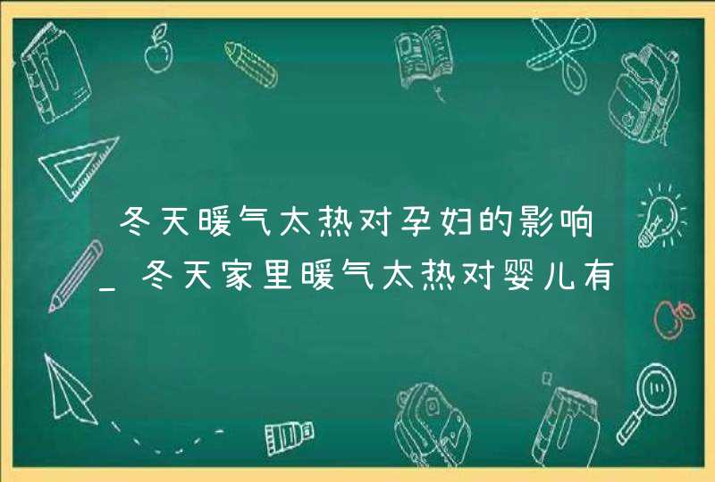 冬天暖气太热对孕妇的影响_冬天家里暖气太热对婴儿有,第1张