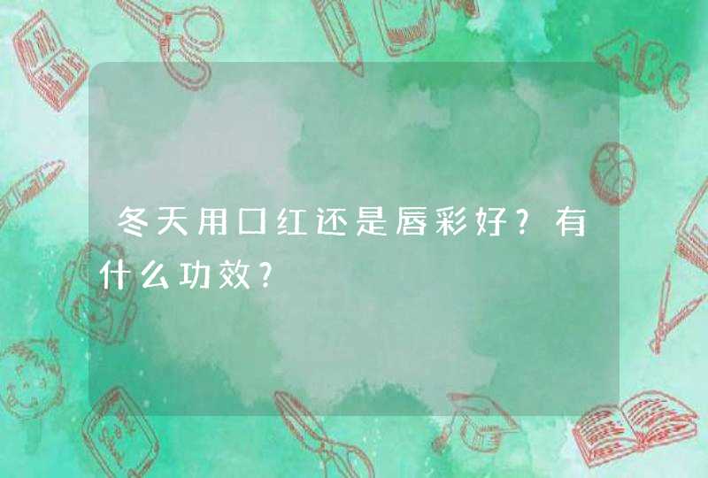 冬天用口红还是唇彩好？有什么功效？,第1张