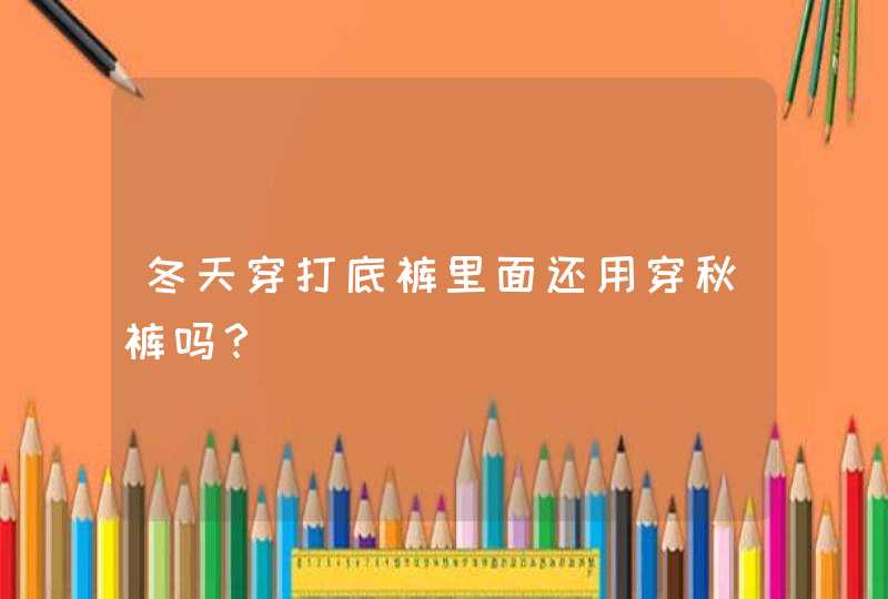 冬天穿打底裤里面还用穿秋裤吗？,第1张